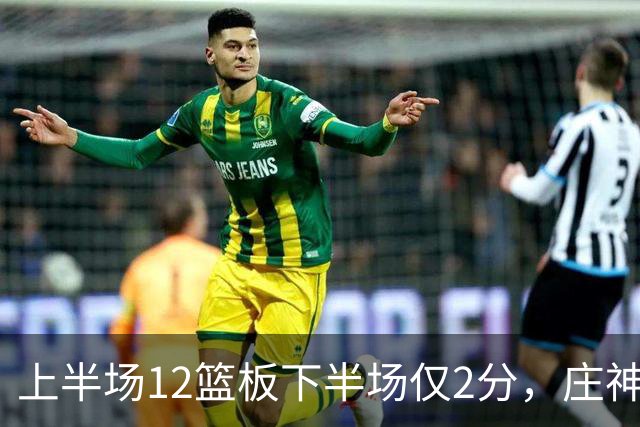 上半场12篮板下半场仅2分，庄神体力耗尽