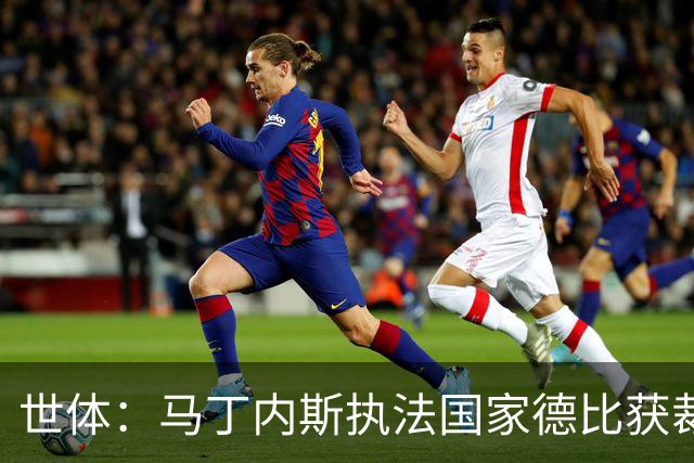 世体：马丁内斯执法国家德比获裁判界盛赞
