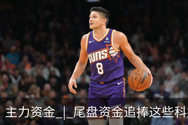 主力资金 | 尾盘资金追捧这些科技股