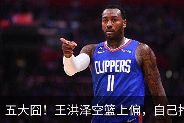 五大囧！王洪泽空篮上偏，自己抢下篮板勾手依旧不中