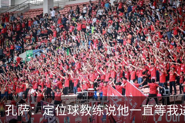 孔萨：定位球教练说他一直等我进球 加布让我的比赛简单了很多