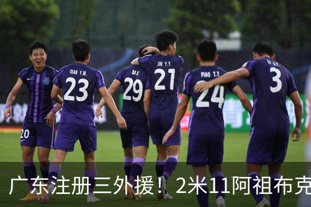 广东注册三外援！2米11阿祖布克+弗格加入，杜锋：看好他们夺冠