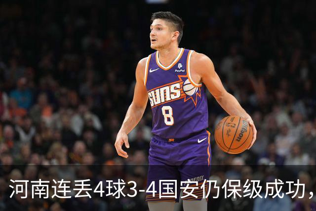 河南连丢4球3-4国安仍保级成功，古斯塔沃2射1传，张稀哲传射