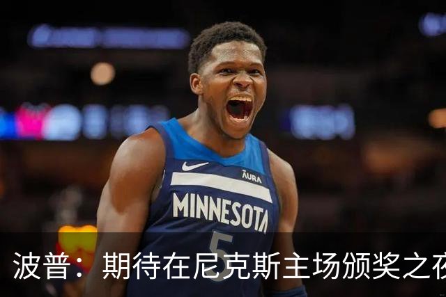 波普：期待在尼克斯主场颁奖之夜拿下开门红 让他们吞下赛季首败
