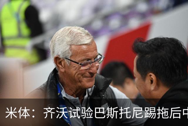 米体：齐沃试验巴斯托尼踢拖后中卫；二队后卫斯坦特首次入选