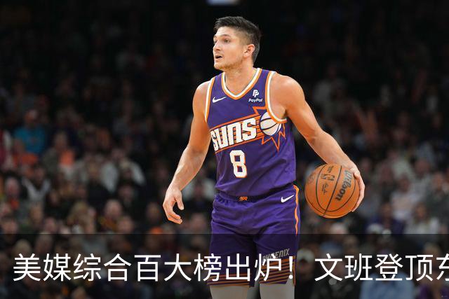 美媒综合百大榜出炉！文班登顶东契奇第4，库里第11詹姆斯跌至20