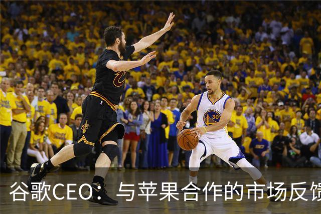 谷歌CEO：与苹果合作的市场反馈很好，愿意继续深化合作