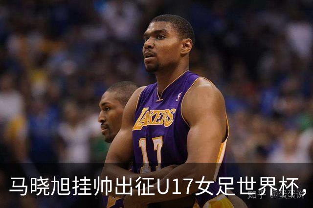 马晓旭挂帅出征U17女足世界杯，中国队首战三球完胜