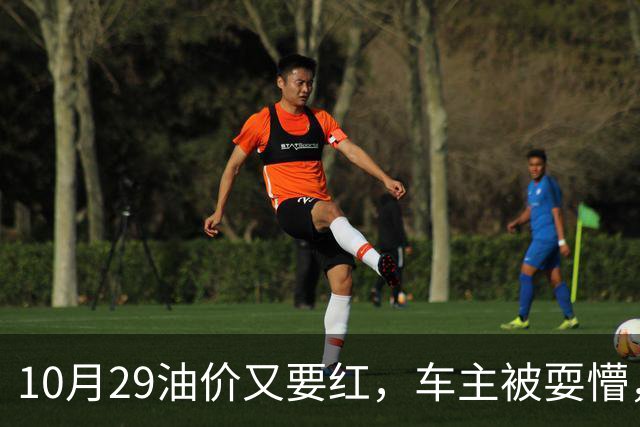 10月29油价又要红，车主被耍懵，92 号、95 号汽油每升多少钱新消息？