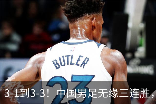 3-1到3-3！中国男足无缘三连胜，2人同时被罚下，仍基本晋级四强