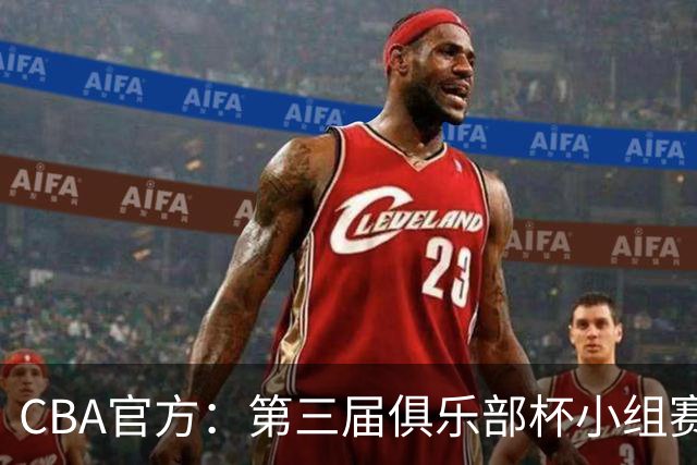 CBA官方：第三届俱乐部杯小组赛将于11月18日到22日进行